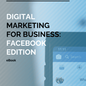 Digital Marketing For Business - Facebook Edition